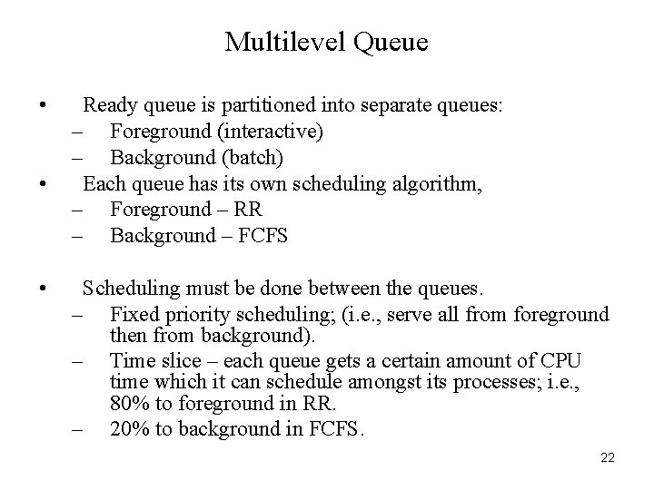 Multilevel Queue • • • Ready queue is partitioned into separate queues: – Foreground
