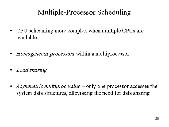 Multiple-Processor Scheduling • CPU scheduling more complex when multiple CPUs are available. • Homogeneous Multiple-Processor Scheduling • CPU scheduling more complex when multiple CPUs are available. • Homogeneous