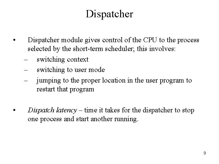 Dispatcher • Dispatcher module gives control of the CPU to the process selected by Dispatcher • Dispatcher module gives control of the CPU to the process selected by