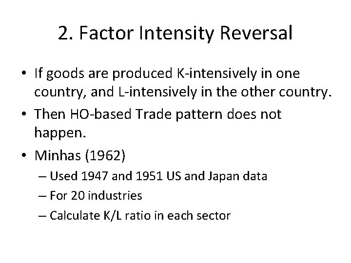 2. Factor Intensity Reversal • If goods are produced K-intensively in one country, and