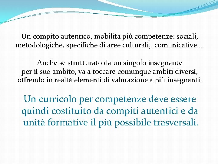 Un compito autentico, mobilita più competenze: sociali, metodologiche, specifiche di aree culturali, comunicative …