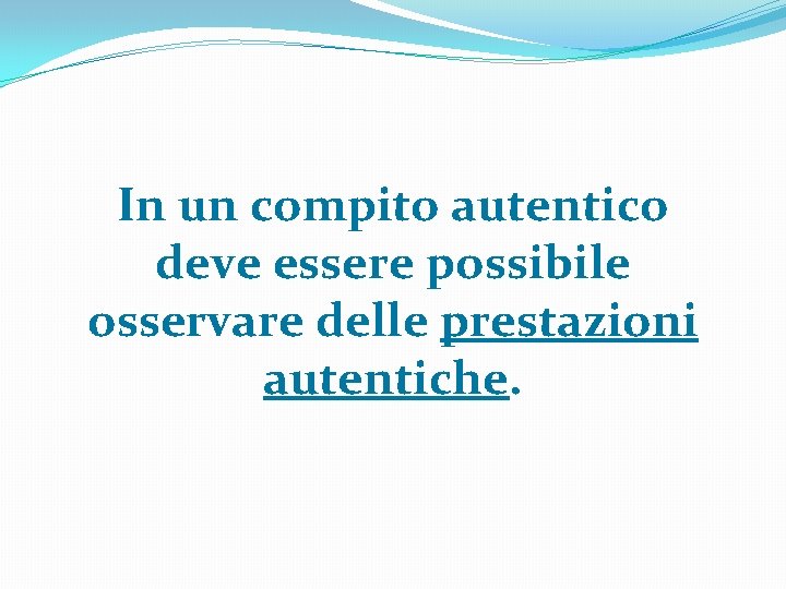 In un compito autentico deve essere possibile osservare delle prestazioni autentiche. 