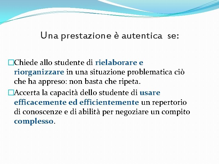 Una prestazione è autentica se: �Chiede allo studente di rielaborare e riorganizzare in una