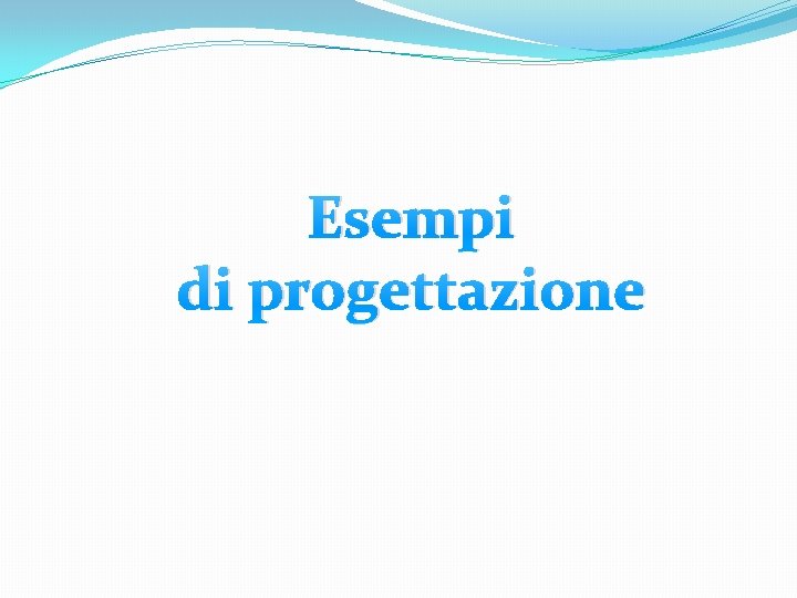 Esempi di progettazione 