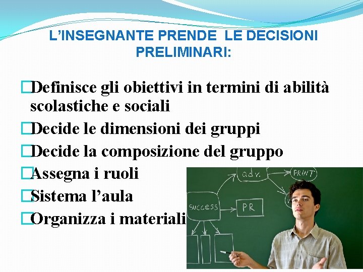 L’INSEGNANTE PRENDE LE DECISIONI PRELIMINARI: �Definisce gli obiettivi in termini di abilità scolastiche e