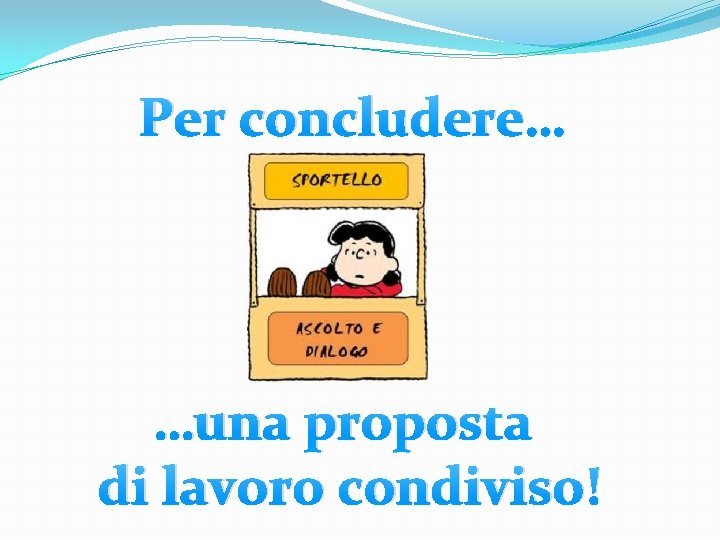 Per concludere… …una proposta di lavoro condiviso! 