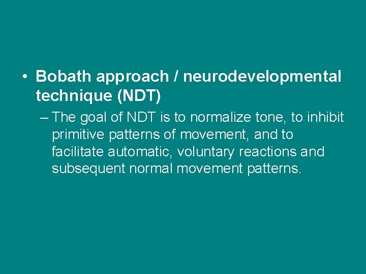  • Bobath approach / neurodevelopmental technique (NDT) – The goal of NDT is