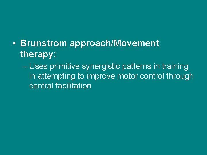  • Brunstrom approach/Movement therapy: – Uses primitive synergistic patterns in training in attempting