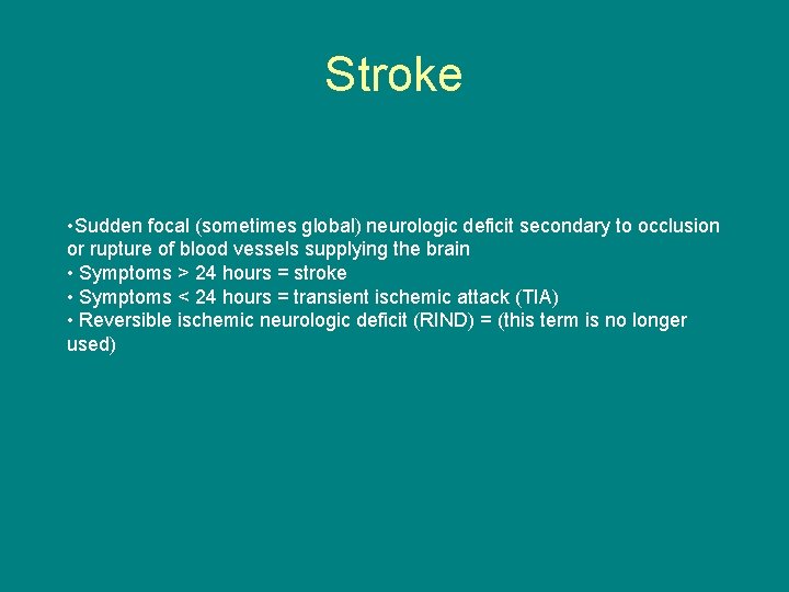 Stroke • Sudden focal (sometimes global) neurologic deficit secondary to occlusion or rupture of