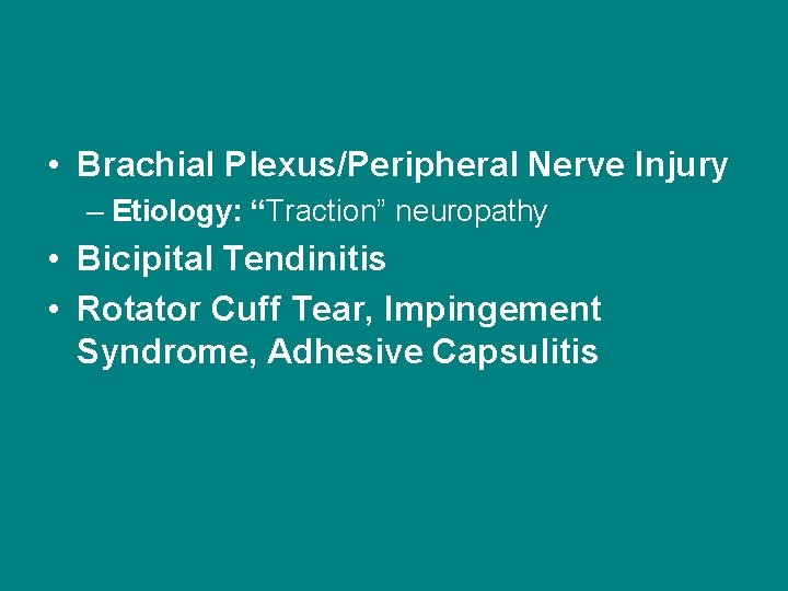  • Brachial Plexus/Peripheral Nerve Injury – Etiology: “Traction” neuropathy • Bicipital Tendinitis •
