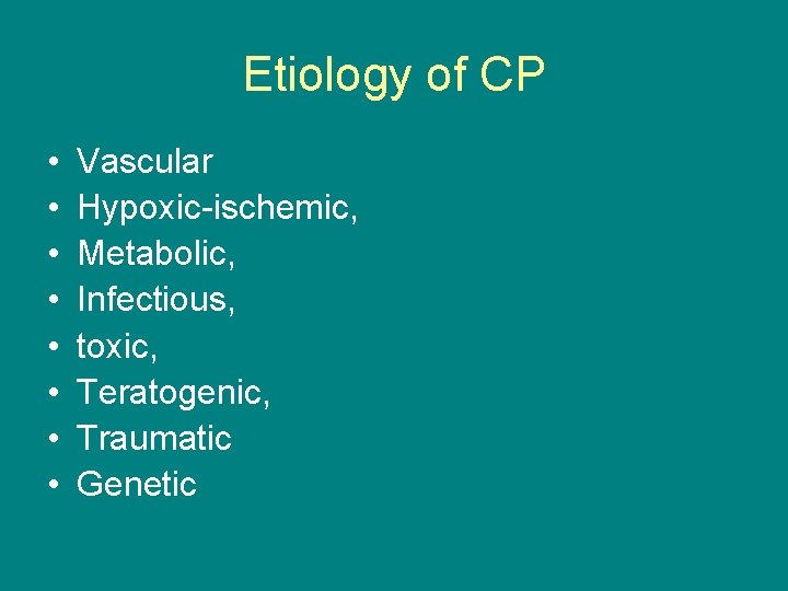 Etiology of CP • • Vascular Hypoxic-ischemic, Metabolic, Infectious, toxic, Teratogenic, Traumatic Genetic 