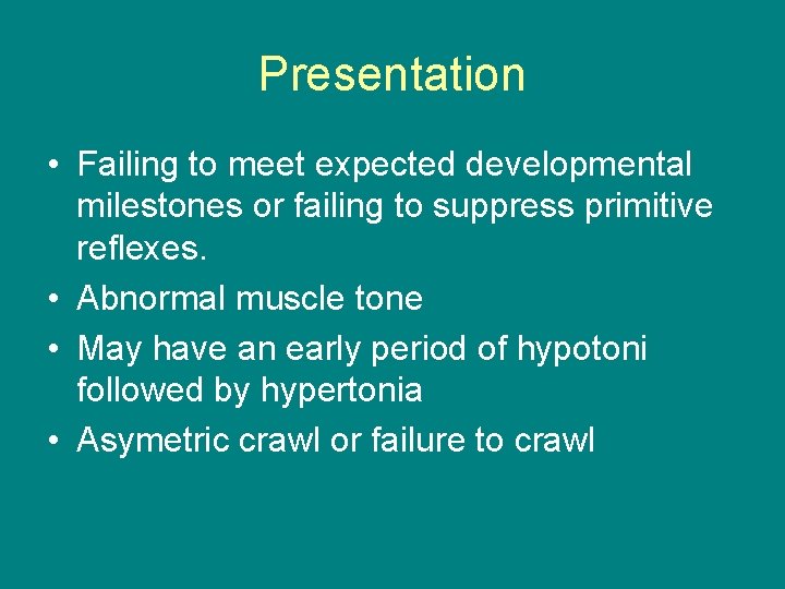 Presentation • Failing to meet expected developmental milestones or failing to suppress primitive reflexes.
