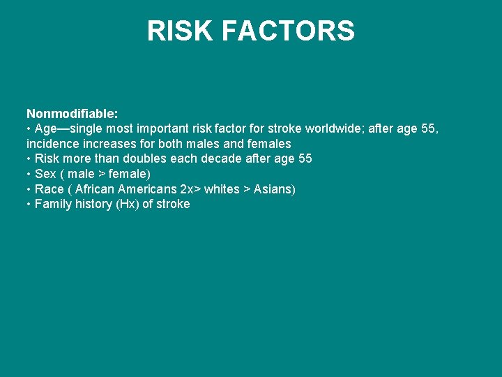 RISK FACTORS Nonmodifiable: • Age—single most important risk factor for stroke worldwide; after age