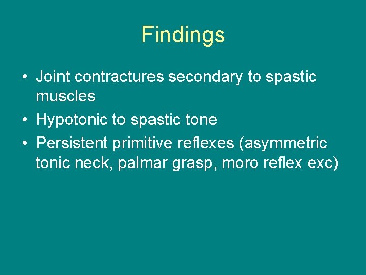 Findings • Joint contractures secondary to spastic muscles • Hypotonic to spastic tone •