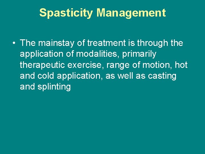 Spasticity Management • The mainstay of treatment is through the application of modalities, primarily