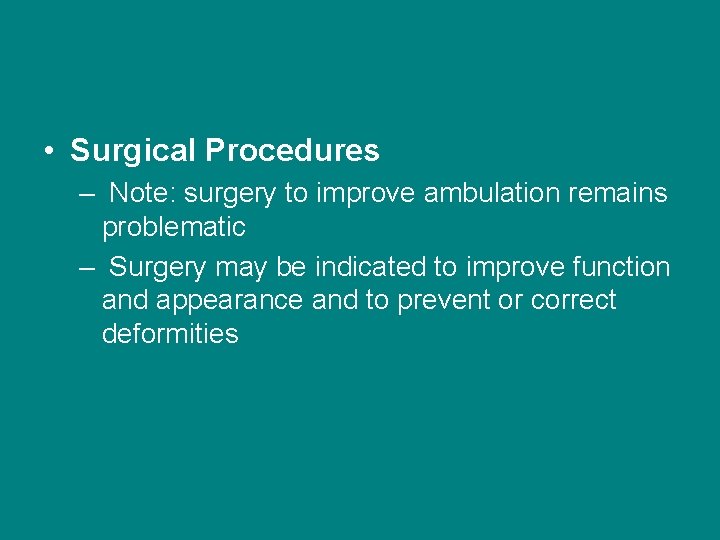  • Surgical Procedures – Note: surgery to improve ambulation remains problematic – Surgery