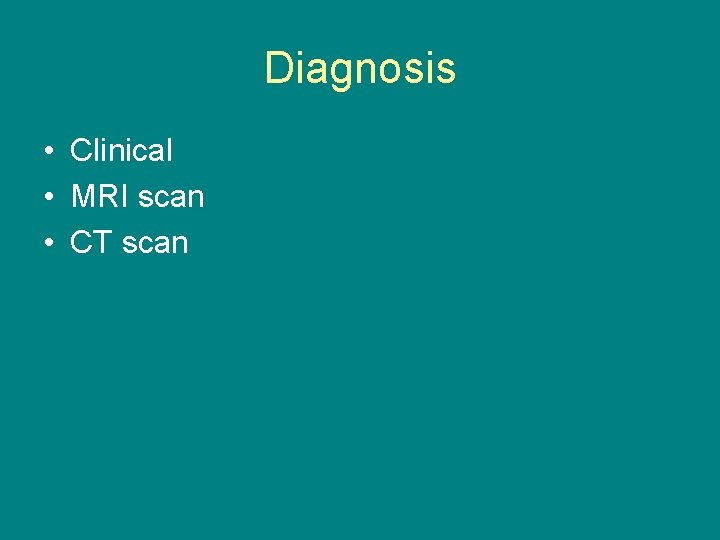 Diagnosis • Clinical • MRI scan • CT scan 