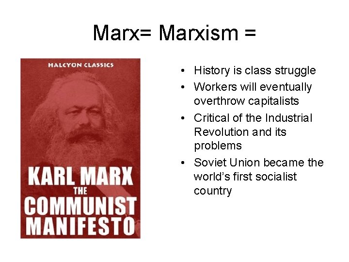 Marx= Marxism = • History is class struggle • Workers will eventually overthrow capitalists