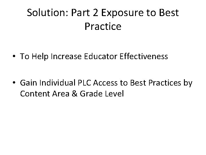 Solution: Part 2 Exposure to Best Practice • To Help Increase Educator Effectiveness •