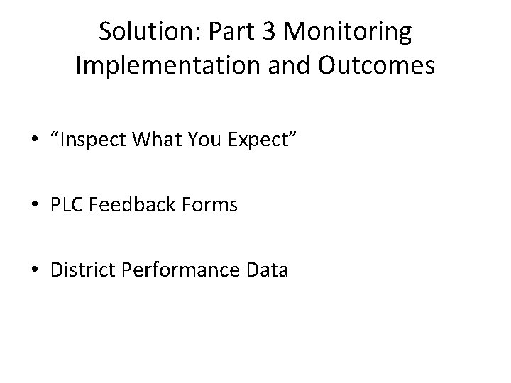 Solution: Part 3 Monitoring Implementation and Outcomes • “Inspect What You Expect” • PLC