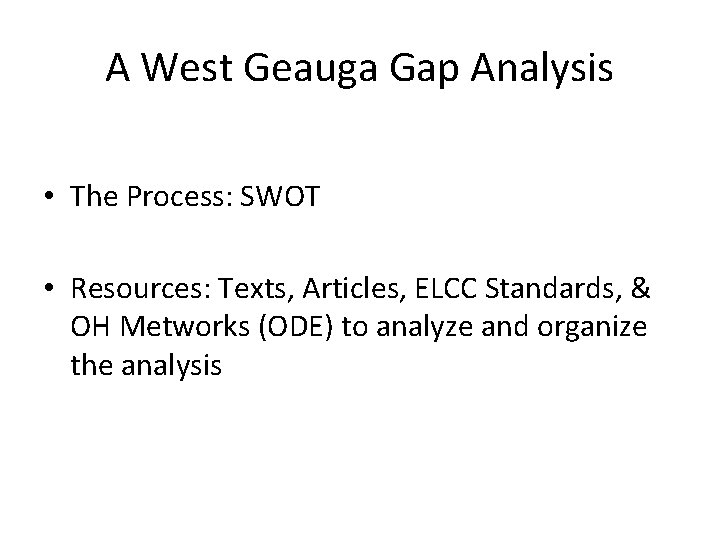 A West Geauga Gap Analysis • The Process: SWOT • Resources: Texts, Articles, ELCC