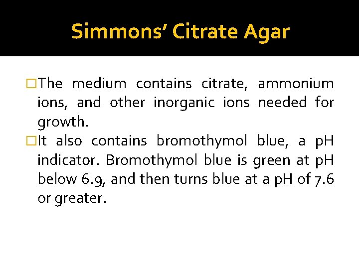 Simmons’ Citrate Agar �The medium contains citrate, ammonium ions, and other inorganic ions needed