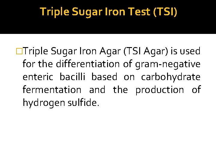 Triple Sugar Iron Test (TSI) �Triple Sugar Iron Agar (TSI Agar) is used for