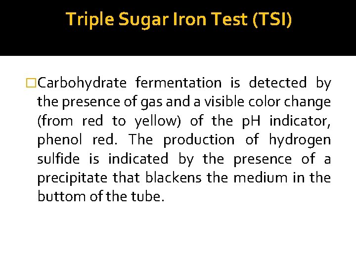 Triple Sugar Iron Test (TSI) �Carbohydrate fermentation is detected by the presence of gas