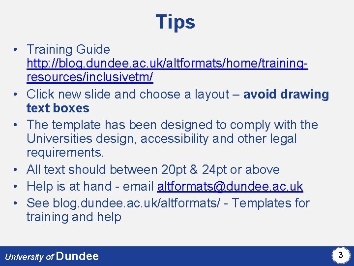 Tips • Training Guide http: //blog. dundee. ac. uk/altformats/home/trainingresources/inclusivetm/ • Click new slide and