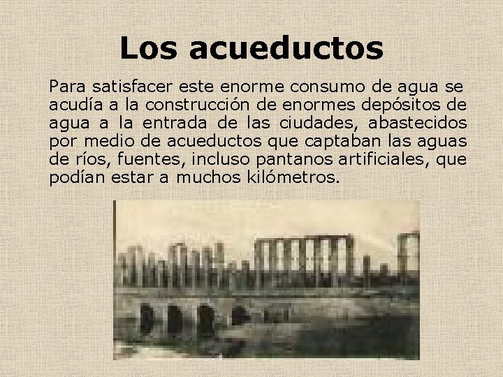 Los acueductos Para satisfacer este enorme consumo de agua se acudía a la construcción