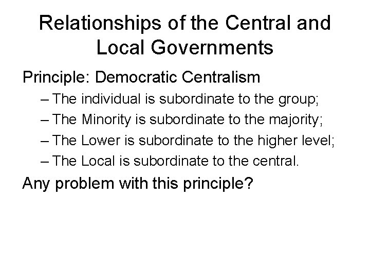 Relationships of the Central and Local Governments Principle: Democratic Centralism – The individual is