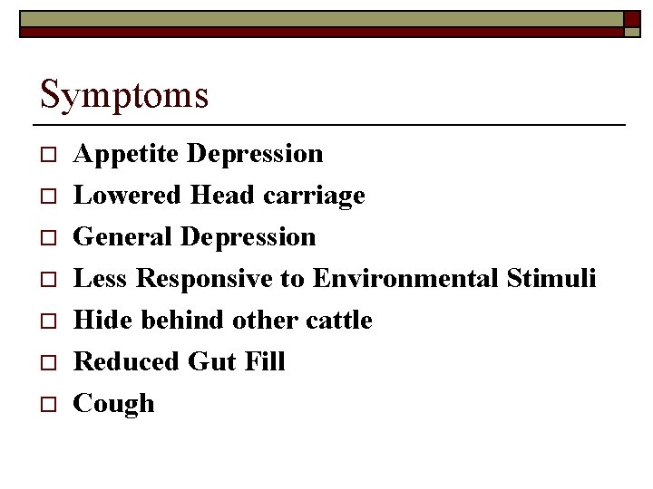 Symptoms o o o o Appetite Depression Lowered Head carriage General Depression Less Responsive