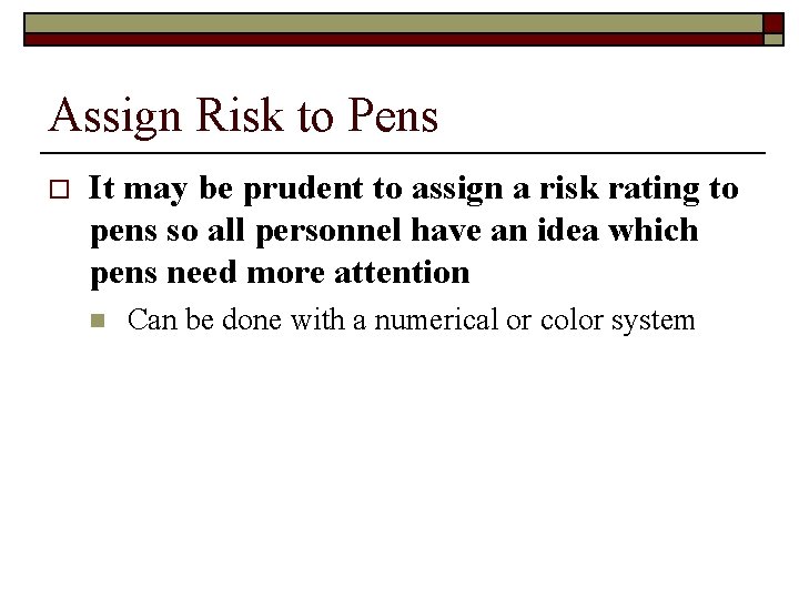 Assign Risk to Pens o It may be prudent to assign a risk rating