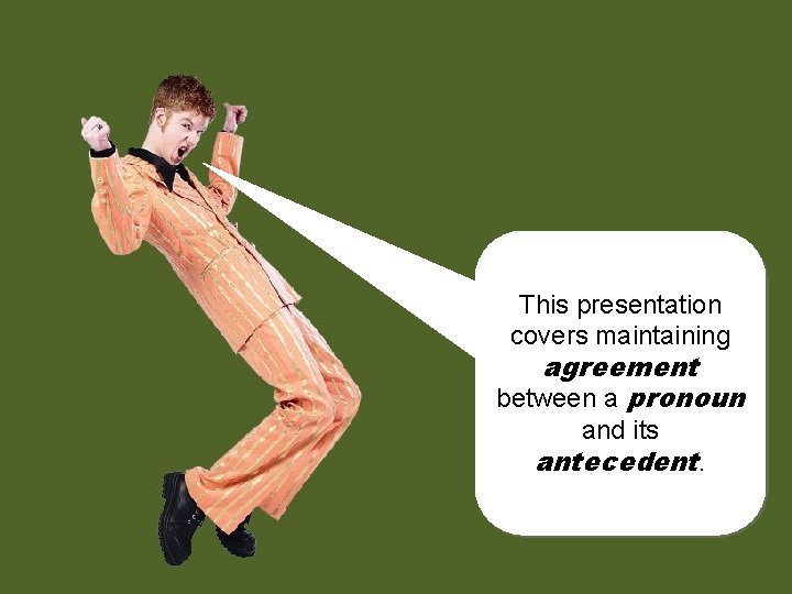 This presentation covers maintaining agreement between a pronoun and its antecedent. 