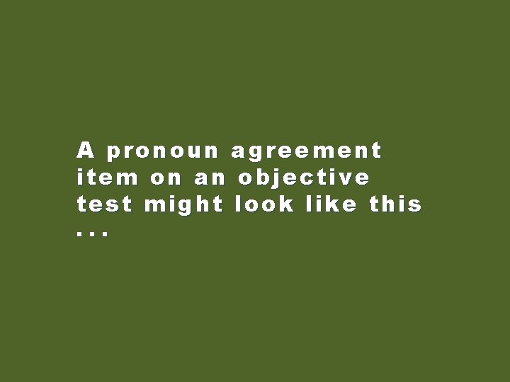 A pronoun agreement item on an objective test might look like this. . .