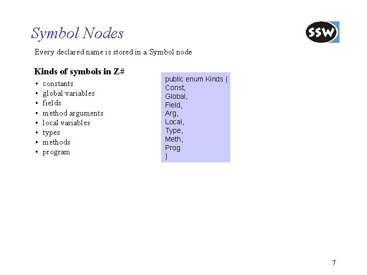 Symbol Nodes Every declared name is stored in a Symbol node Kinds of symbols