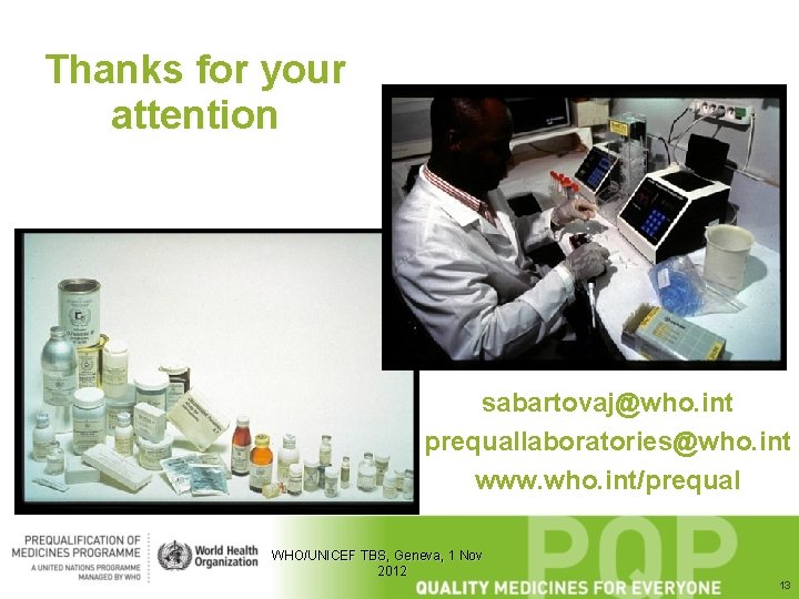 Thanks for your attention sabartovaj@who. int prequallaboratories@who. int www. who. int/prequal WHO/UNICEF TBS, Geneva,