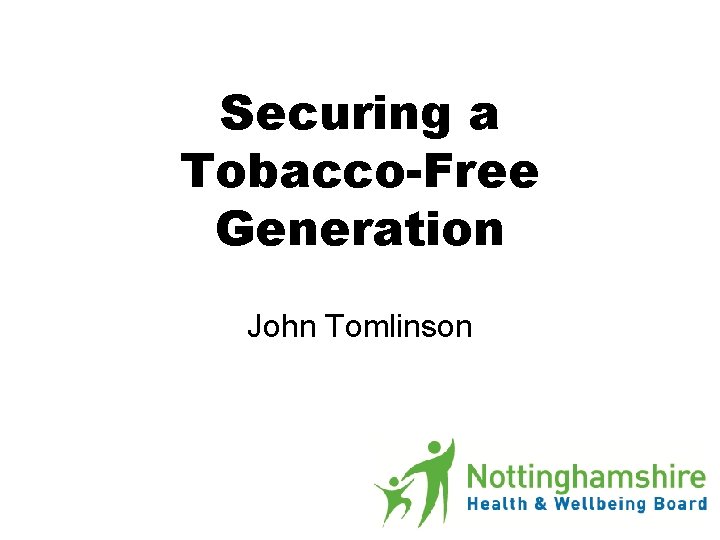 Securing a Tobacco-Free Generation John Tomlinson 