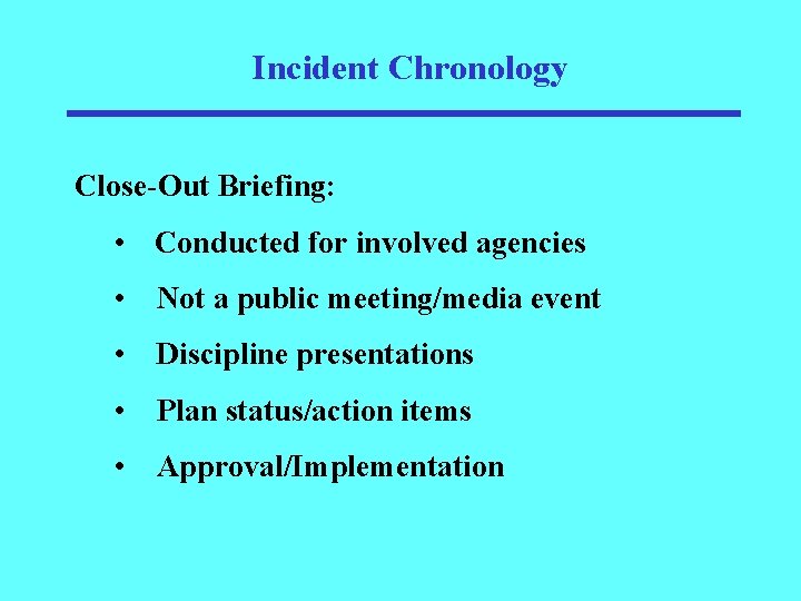 Incident Chronology Close-Out Briefing: • Conducted for involved agencies • Not a public meeting/media