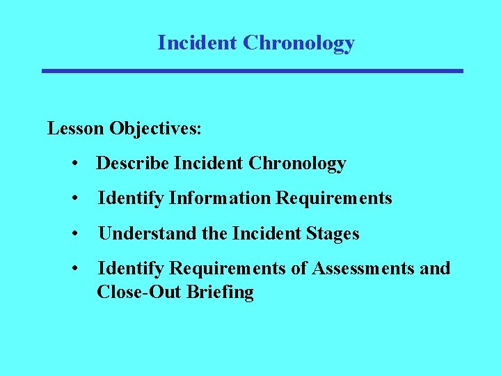 Incident Chronology Lesson Objectives: • Describe Incident Chronology • Identify Information Requirements • Understand