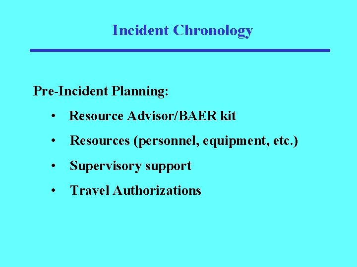 Incident Chronology Pre-Incident Planning: • Resource Advisor/BAER kit • Resources (personnel, equipment, etc. )