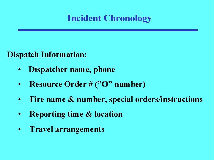Incident Chronology Dispatch Information: • Dispatcher name, phone • Resource Order # (”O” number)