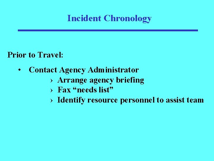 Incident Chronology Prior to Travel: • Contact Agency Administrator › Arrange agency briefing ›