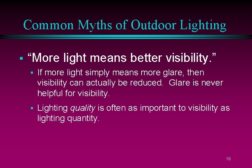 Common Myths of Outdoor Lighting § “More light means better visibility. ” § If