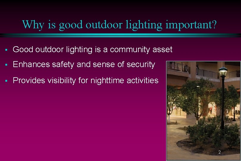 Why is good outdoor lighting important? § Good outdoor lighting is a community asset