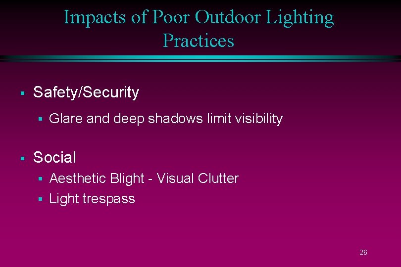 Impacts of Poor Outdoor Lighting Practices § Safety/Security § § Glare and deep shadows