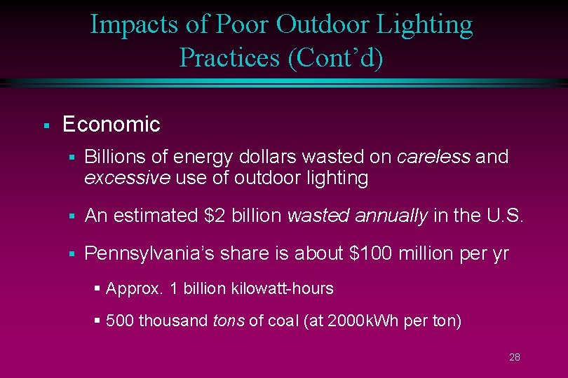 Impacts of Poor Outdoor Lighting Practices (Cont’d) § Economic § Billions of energy dollars