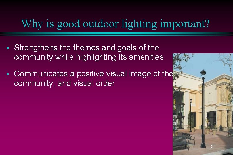 Why is good outdoor lighting important? § Strengthens themes and goals of the community