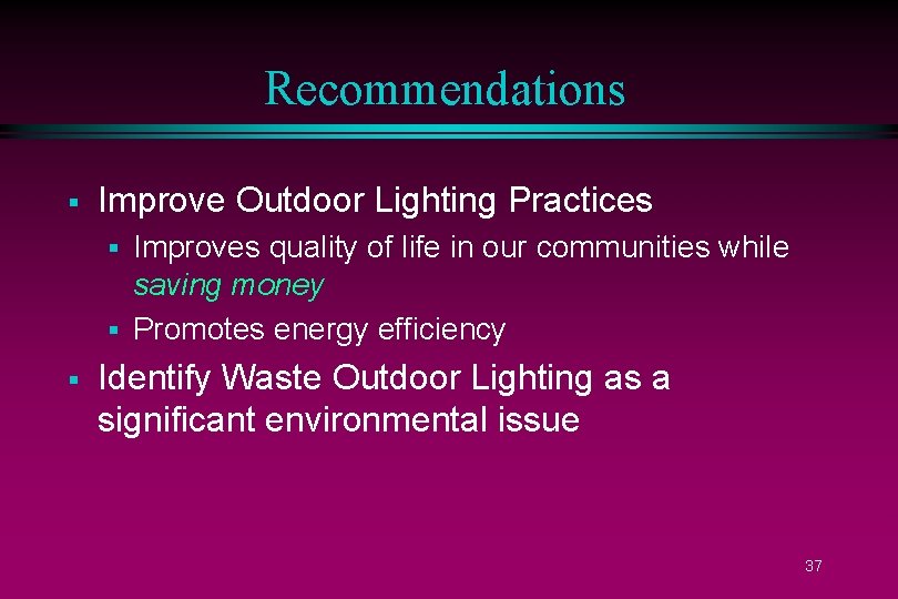 Recommendations § Improve Outdoor Lighting Practices Improves quality of life in our communities while