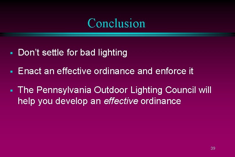 Conclusion § Don’t settle for bad lighting § Enact an effective ordinance and enforce